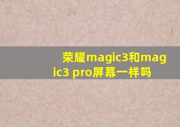 荣耀magic3和magic3 pro屏幕一样吗